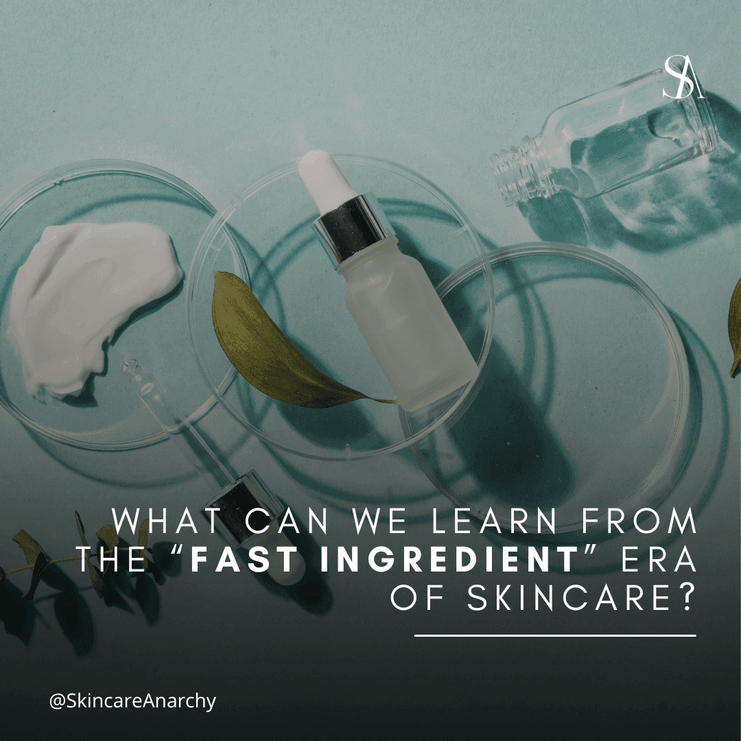 What Can We Learn from the “Fast Ingredient” Era of Skincare?